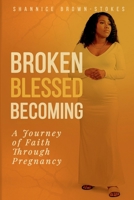Broken, Blessed, Becoming: A Journey of Faith Through Pregnancy B0FX1MJ2DM Book Cover