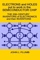 Electrons and Holes Put to Work in the Semiconductor Chip: : The 20th Century Inventors of Electronics and Their Inventions 1718185367 Book Cover