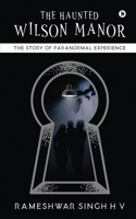 The Haunted Wilson Manor: The Story of Paranormal Experience 1639746625 Book Cover