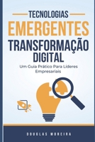 Tecnologias Emergentes e Transformação Digital: Um Guia Prático Para Líderes Empresariais (Portuguese Edition) B0FFB47BRT Book Cover