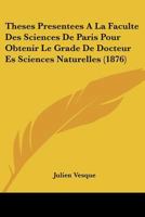 Theses Presentees A La Faculte Des Sciences De Paris Pour Obtenir Le Grade De Docteur Es Sciences Naturelles (1876) 1120435293 Book Cover