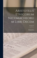 Aristotelis Ethicorum Nicomacheorum Libri Decem; Volume I 1018882383 Book Cover
