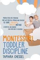 Montessori Toddler Discipline: Modern Stress-Free Parenting Guide with Practical Approach and Strategies to Tame Tantrums, Conflicts and Raise a Respectful and Confident Child from Birth to Childhood 1801691169 Book Cover