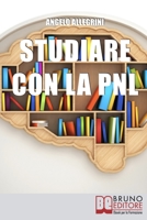 Studiare con la PNL: Tutte le Migliori Tecniche di Apprendimento della PNL per Eccellere nello Studio 8861745954 Book Cover