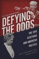 Defying the Odds: The 2016 Elections and American Politics, Post 2018 Election Update 1538129221 Book Cover
