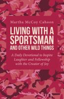 Living with a Sportsman and Other Wild Things: A Daily Devotional to Inspire Laughter and Fellowship with the Creator of Joy 1512789275 Book Cover