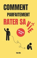 Comment parfaitement rater sa vie: Le guide ultime pour échouer dans tous les domaines sans effort ! (French Edition) B0FK1Y3C1Q Book Cover