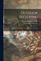 Outdoor Sketching Four Talks Given before the Art Institute of Chicago, The Scammon Lectures, 1914 3847213563 Book Cover