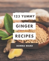 123 Yummy Ginger Recipes: Home Cooking Made Easy with Yummy Ginger Cookbook! B08JJQDFD7 Book Cover