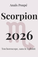 Scorpion 2026: L'astro sans bullshit (Horoscope 2026) (French Edition) B0G6X2P4KQ Book Cover
