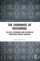 The Chobanids of Kastamonu: Politics, Patronage and Religion in Thirteenth-Century Anatolia 1032685379 Book Cover