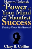 How to Unleash the Power of Your Mind and Manifest Success: Unlocking Human Mind Potential 1304456021 Book Cover
