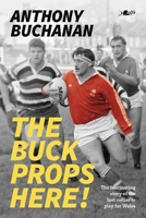 The Buck Props Here!: A life in rugby 1912631342 Book Cover