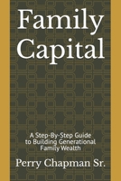 Family Capital: A Step-By-Step Guide to Building Generational Family Wealth B0DT9KRNL5 Book Cover