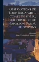 Observations De Louis Bonaparte, Comte De St-leu, Sur L'histoire De Napoleon, Par M. De Norvins 1018655735 Book Cover
