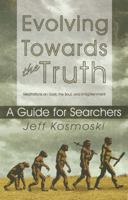 Evolving Towards the Truth: Meditations on God, the Soul and Enlightenment--A Guide for Searchers 1432748122 Book Cover