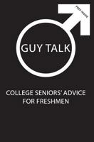 Guy Talk: College Seniors' Advice for Incoming Freshmen 1545164053 Book Cover