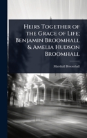 Heirs Together of the Grace of Life; Benjamin Broomhall & Amelia Hudson Broomhall 137682972X Book Cover