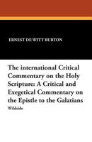 The International Critical Commentary on the Holy Scripture: A Critical and Exegetical Commentary on the Epistle to the Galatians 1479411469 Book Cover