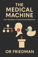 THE MEDICAL MACHINE: Four Stories of Institutional Medicine (The Medical Machine: Novellas of Corruption and Compromise in Modern Healthcare) B0FD3Q5DQK Book Cover
