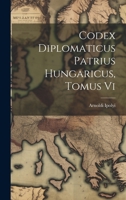 Codex Diplomaticus Patrius Hungaricus, Tomus Vi 1022605070 Book Cover