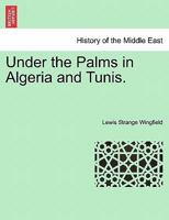 Under the Palms in Algeria and Tunis. VOL. II 1241492808 Book Cover