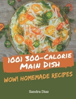 Wow! 1001 Homemade 300-Calorie Main Dish Recipes: The Highest Rated Homemade 300-Calorie Main Dish Cookbook You Should Read B08L27NDL3 Book Cover