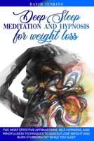 Deep Sleep Meditation and Hypnosis for Weight Loss: The Most Effective Affirmations, Self-Hypnosis, and Mindfulness Techniques to Quickly Lose Weight and Burn Stubborn Fat While You Sleep B08GVGC8GS Book Cover