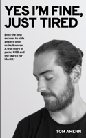 Yes I'm fine, just tired: Even the best excuses to hide anxiety only make it worse. A true story of panic, OCD and the search for identity 064834990X Book Cover