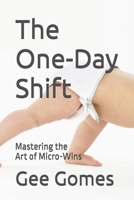 The One-Day Shift: Mastering the Art of Micro-Wins B0DSSN1WZ7 Book Cover