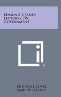 Edmund J. James Lectures on Government 1258702789 Book Cover