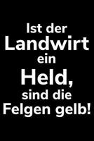 Ist der Landwirt ein Held, sind die Felgen gelb!: A5 kariertes Notizbuch f�r einen Landwirt oder Lohner in der Landwirtschaft als Geschenk 1079156674 Book Cover