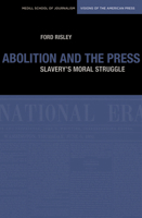 Abolition and the Press: The Moral Struggle Against Slavery (Medill Visions of the American Press) 0810125072 Book Cover