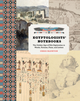 Egyptologists' Notebooks: The Golden Age of Nile Exploration in Words, Pictures, Plans, and Letters 1606066765 Book Cover