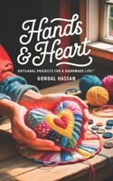 HANDS & HEART: ARTISANAL PROJECTS FOR A HANDMADE LIFE B0FB3T692X Book Cover