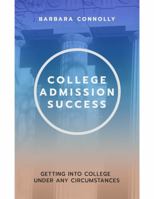 College Admission Success: Getting Into College Under Any Circumstances 1736136917 Book Cover