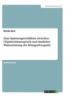 Zum Spannungsverhältnis zwischen Objektivitätsanspruch und sinnlicher Wahrnehmung der Röntgenfotografie 3656432864 Book Cover