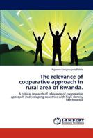 The relevance of cooperative approach in rural area of Rwanda.: A critical research of relevance of cooperative approach in developing countries with high density like Rwanda 3848416298 Book Cover