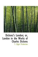 Dickens's London: Or, London in the Works of Charles Dickens 1103398539 Book Cover