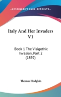 Italy And Her Invaders V1: Book 1 The Visigothic Invasion, Part 2 1437153054 Book Cover