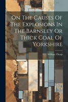 On The Causes Of The Explosions In The Barnsley Or Thick Coal Of Yorkshire 1022305085 Book Cover