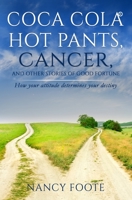 Coca Cola Hot Pants, Cancer, and Other Stories of Good Fortune: How Your Attitude Determines Your Destiny B08JZWNLGT Book Cover