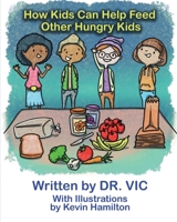 How Kids Can Help Feed Other Hungry Kids (Dr. Vic's Books for Kids) B0CPM4LLV6 Book Cover