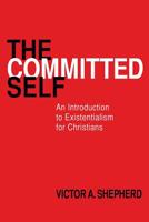 The Committed Self: An Introduction to Existentialism for Christians 1772360007 Book Cover