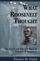 What Roosevelt Thought: The Social and Political Ideas of Franklin D. Roosevelt 125815823X Book Cover