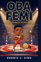 OBA FEMI: The Rising Wrestling Star Who Never Gives Up An Inspiring Journey of Hard Work, Determination, Courage, and the Dream of Becoming a Champion B0HG4SWFHR Book Cover