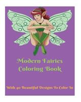 Modern Fairies Coloring Book for All Ages: 40 Beautiful Designs to Color in 1727070844 Book Cover