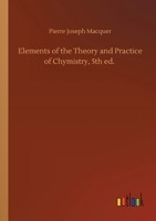Elements of the Theory and Practice of Chymistry, 5th ed. 3752418826 Book Cover