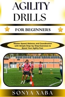 AGILITY DRILLS FOR BEGINNERS: Master Speed, Balance, and Coordination with Simple Step-by-Step Exercises to Boost Your Agility Fast B0G6VM1QBR Book Cover