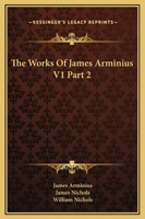 The Works Of James Arminius V1 Part 2 1428663673 Book Cover